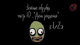 зелёные обрубки 10 1-2 часть чудом восстановленная (перезалив)