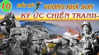 KÝ ỨC CHIẾN TRANH Tập 10 | Hồi Ký Vương Khả Sơn | Kháng Chiến Chống Mỹ
