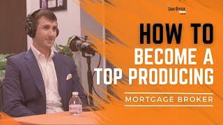 How To Become A Top Producing Mortgage Broker | Ep. 354