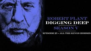 Digging Deep, The Robert Plant Podcast - Series 5 Episode 2 - All The Kings Horses