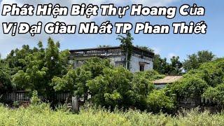 Hãi hùng ngôi biệt thự bỏ hoang của người đàn ông giàu nhất TP Phan Thiết, xem mà Ớn Óc