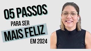 05 passos para ser MAIS FELIZ em 2024