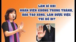 Làm gì nhân viên không trung thành, đào tạo xong, làm được việc thì bỏ đi? | Quản lý nhân sự