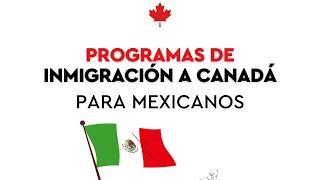 PROGRAMAS DE INMIGRACIÓN A CANADÁ PARA MEXICANOS 