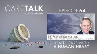 CareTalk Podcast Episode #64 - Dr. Toby Cosgrove, MD: Healthcare With A Human Heart