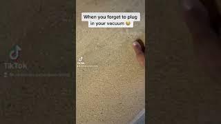 Forgetting to plug the vacuum in 