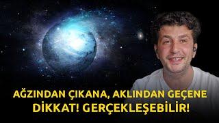 AĞZINDAN ÇIKANA, AKLINDAN GEÇENE DİKKAT! GERÇEKLEŞEBİLİR!