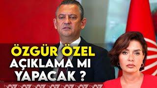 ÖZGÜR ÖZEL AÇIKLAMA MI YAPACAK ?