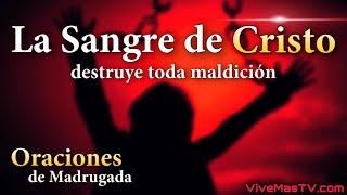 La Sangre de Cristo destruye maldiciones  Oraciones de madrugada