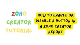 ZOHO CREATOR TUTORIAL - HOW TO ENABLE OR DISABLE A BUTTON IN A REPORT ZOHO CREATOR