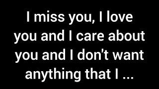 I miss you, I love you, and I care about you deeply. I don’t want anything I do to affect you in...