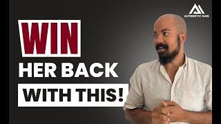 The #1 Mindset To Bring Her Back
