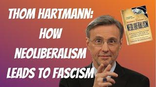 Thom Hartmann: Neoliberalism WILL Lead To Fascism Without Fundamental Economic Change