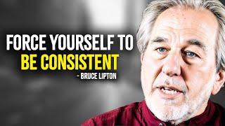 Force Yourself To Be Consistent - Bruce Lipton Motivation