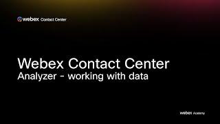 Webex Contact Center - Analyzer - Working with Data