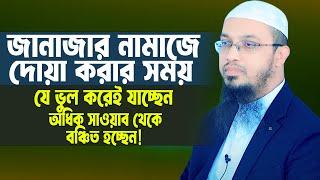 জানাজার নামাজে দোয়া করার সময় যে ভুলটি করছেন ও অধিক সাওয়াব থেকে বঞ্চিত হচ্ছেন। Sheikh Ahmadullah