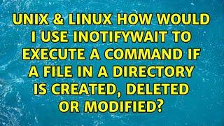 How would I use inotifywait to execute a command if a file in a directory is created, deleted