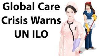 What is Global Care Crisis? - Why UN Labour Agency is warning us about it? - Current Affairs 2018