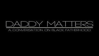 Daddy Matters: A Conversation On Black Fatherhood