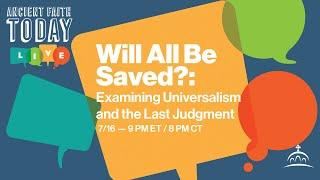 Ancient Faith Today - Will All Be Saved? Examining Universalism and the Last Judgement (w/ Fr. Tom)