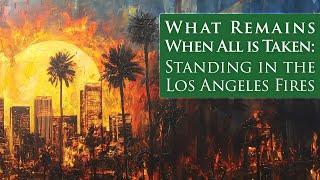 What Remains When All Is Taken: Standing in the LA Wildfires