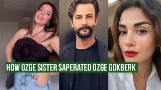 Why Özge yagiz Sister Saperated Özge yagiz and Gökberk demirci