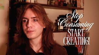 How to Stop Consuming & Start Creating | And Why You Should Do It