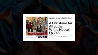 Special Chronicles Podcast - A Christmas for All at the White House | Ep.748