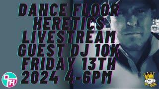 Dance Floor Heretics Livestream featuring 10K Friday the 13th Dec 2024