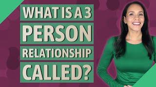 What is a 3 person relationship called?
