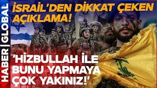 İsrail'den Dikkat Çeken Çıkış: 'Hizbullah İle Bunu Yapmaya Çok Yakınız!'