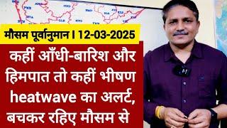 [12-03-2025] भारत का मौसम पूर्वानुमान: कहीं आँधी-बारिश और हिमपात तो कहीं भीषण heatwave का अलर्ट