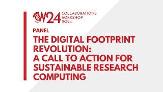 CW24 Panel - The Digital Footprint Revolution: A Call to Action for Sustainable Research Computing