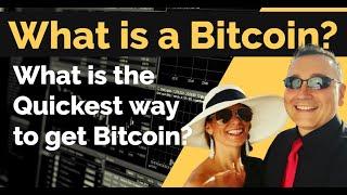 What is a Bitcoin? What is the Quickest way to get Bitcoin?