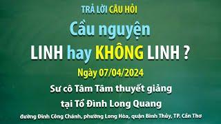 Trả lời câu hỏi – Cầu nguyện linh hay không linh? - Ngày 07/04/2024 - Sư cô Tâm Tâm thuyết giảng