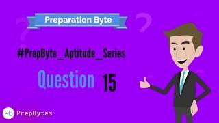 PrepBytes Placement Aptitude Questions Series: Questio #15