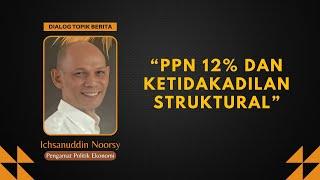 Ichsanuddin Noorsy : "PPN 12% dan Ketidakadilan Struktural"