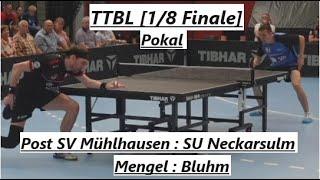 TTBL POKAL [1/8 FINALE] | Ganz Großes Tischtennis F.Bluhm(2320TTR) : S.Mengel(2500TTR)