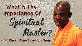 What Is The Importance Of Spiritual Master | By HH Bhakti Dhira Damodara Swami