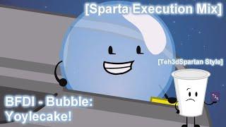 [Teh3dSpartan Style] [Sparta Execution Mix] BFDI - Bubble: Yoylecake!