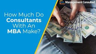 MBA Salaries: How Much Do Consultants With An MBA Make?