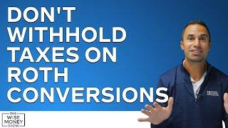 Don't Withhold Taxes on Roth Conversions