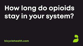 How long do opioids stay in your system?