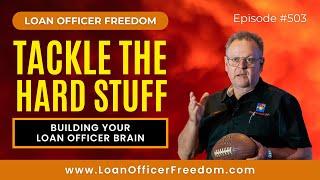 Loan Officer Podcast: Tackle The Hard Stuff to Build Your Loan Officer Brain