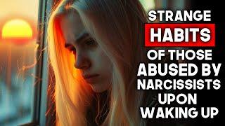 Weird Habits of Those Abused by Narcissists When They Wake Up