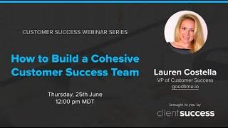 Customer Success Webinar: How to Build a Cohesive Customer Success Team