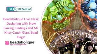 Beadaholique Live Class: Designing with New Earring Findings and Mr. Kitty's Czech Glass Bead Bags