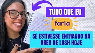 Tudo que eu faria se estivesse entrando na área de lash designer hoje