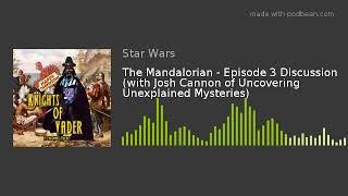 Knights of Vader: The Mandalorian - Episode 3 Discussion w/ Josh of Uncovering Unexplained Mysteries