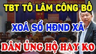 TBT Tô Lâm TINH GỌN BỘ MÁY Đề Xuất Xoá Sổ HĐND CẤP XÃ Dân Đồng Ý Hay Không ? | Triết Lý Tinh Hoa